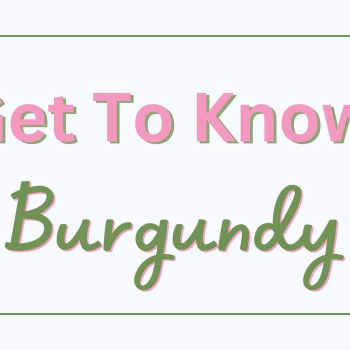 Get To Know Burgundy
